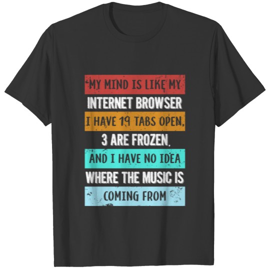 My mind is like my internet browser gift T-shirt