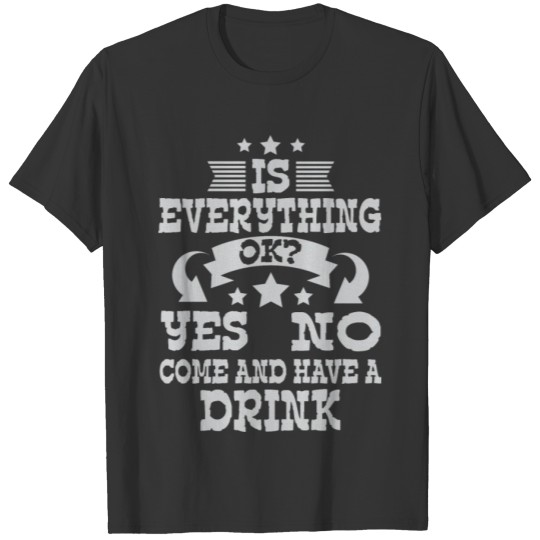 Funny Drinking Is Everything OK T-shirt