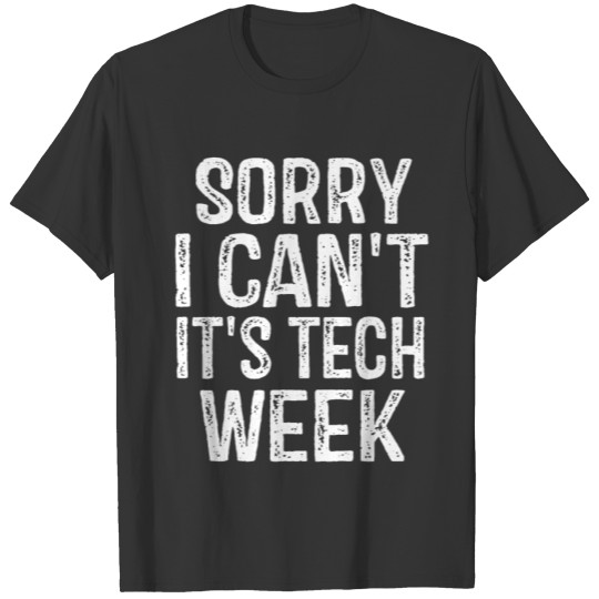 Sorry I Can't It's Tech Week T-Theatre Rehearsal T-shirt
