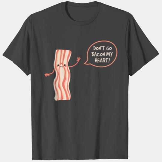 Don't Go Bacon My Heart! | Sad | Breakfast | Pork T Shirts