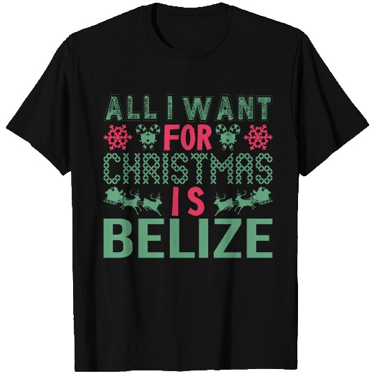 All I Want For Christmas Belize Holidays T Shirts