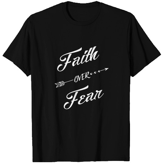 Faith Over Fear - Christians Faith over Fear T Shirts