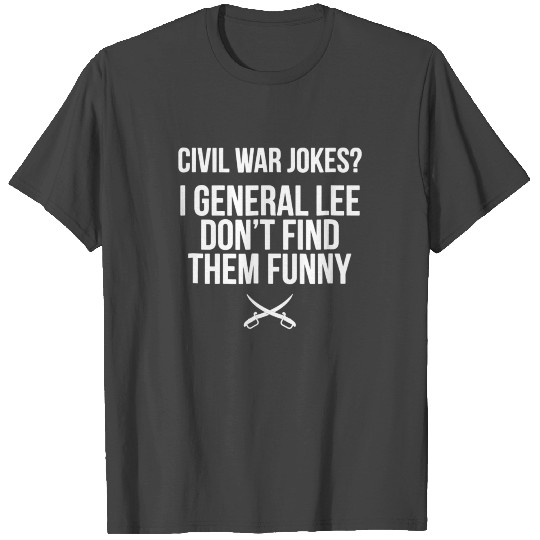 Civil War Jokes I General Lee Dont Find Them Funny T Shirts
