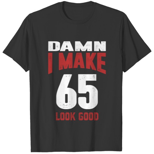 I Make 65 Look Good T-shirt