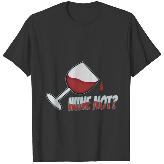 Wine Not?is a funny quote instead of why not. T Shirts