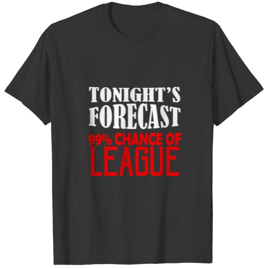 Tonight's forecast. 99% chance of league T-shirt