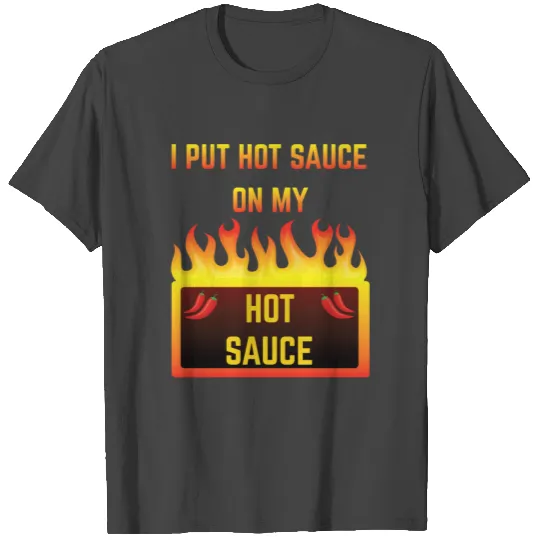 I Put Hot Sauce On My Hot Sauce Spicy Food Design T Shirts