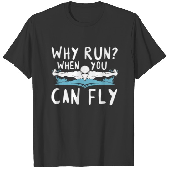 Why Run When You Can Butterfly Swimming T Shirts