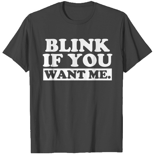 Blink If You Want Me T Shirts