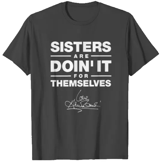 sister are doin it for themselves love sister teac T Shirts