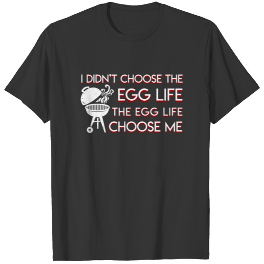 The Egg Life Chose Me BBQ Grilling Shirt T-shirt