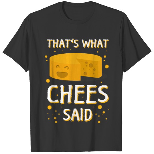 Funny Cheese funny Saying Pun Eating quote Gift T Shirts