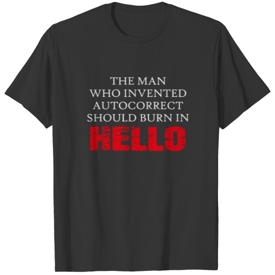 The Man Invented Autocorrect Should Burn In HELLO T-shirt