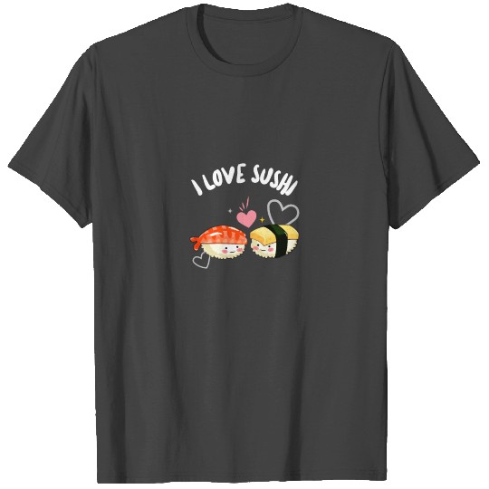 i love sushi asian japan delicious restaurant whit T Shirts