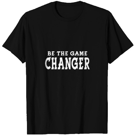 Be the Game Changer - Motivation speech T Shirts
