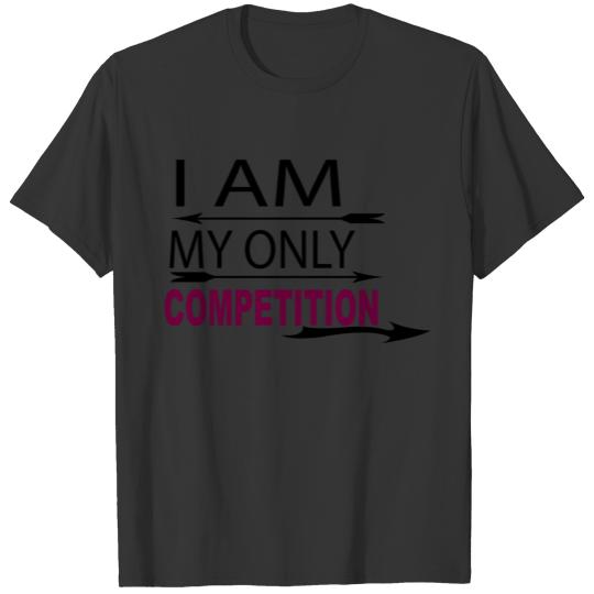 I AM MY ONLY COMPETITION T-shirt