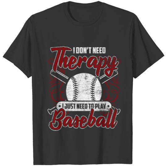 I Don't Need Therapy I Just Need To Play Baseball T-shirt