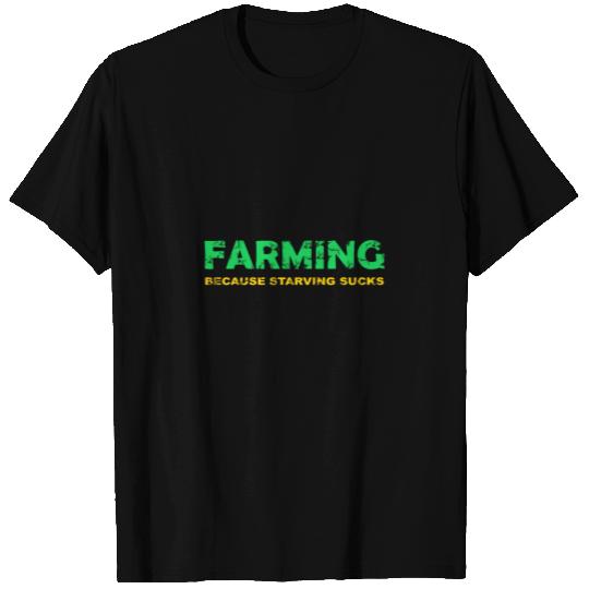 Farming because starving sucks T Shirts