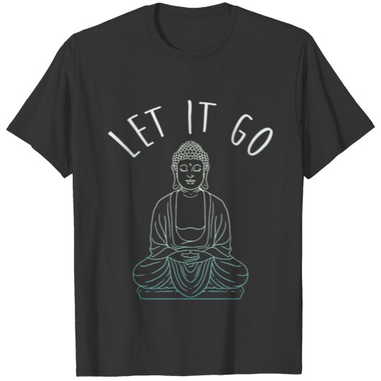 LET IT GO - Buddha Meditation Yoga T-Shirt T-shirt