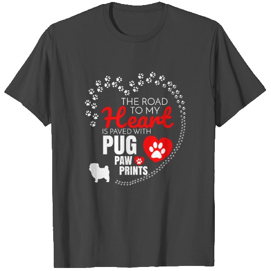 The Road To My Heart Is Paved With Pug Paw Prints T Shirts