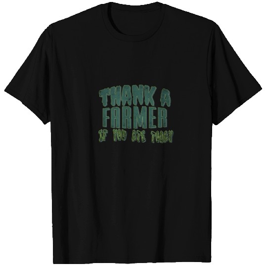 Thank a farmer if you ate today T Shirts