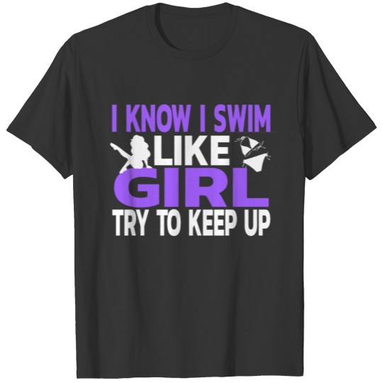 I Know I Swim Like A Girl Try To Keep Up Cool T-Sh T-shirt