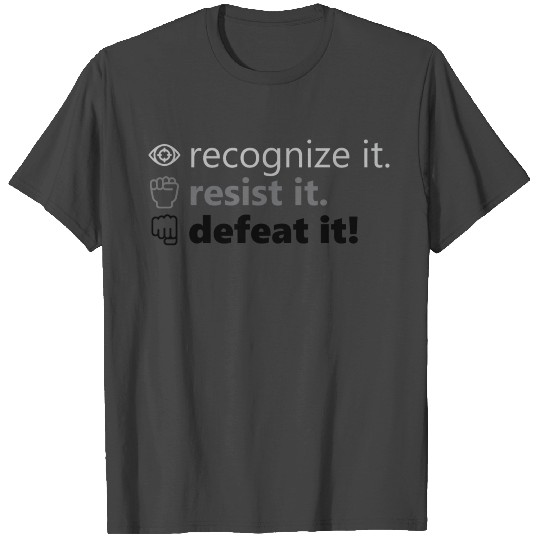 Recognize It. Resist It. Defeat It. T Shirts