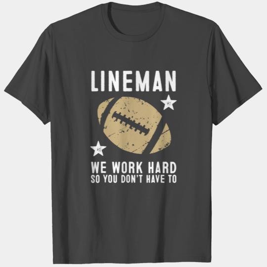 Football Lineman We Work Hard So You Don't Have To T Shirts