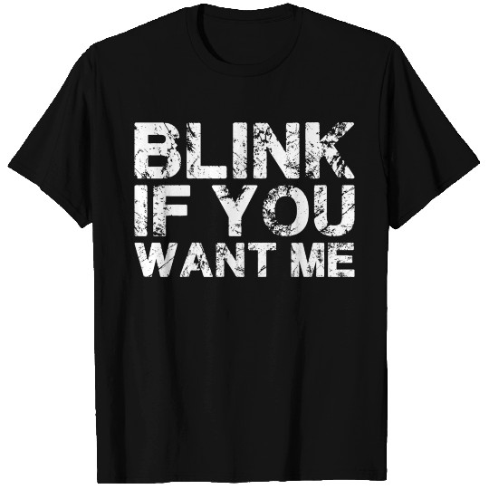 Blink If You Want Me T Shirts