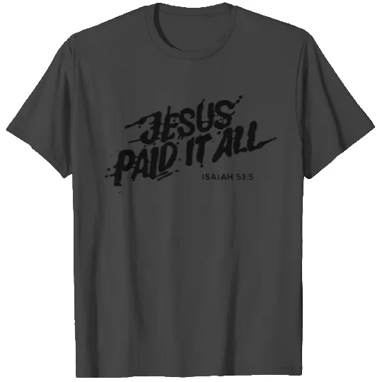 Jesus Paid It all T Shirts