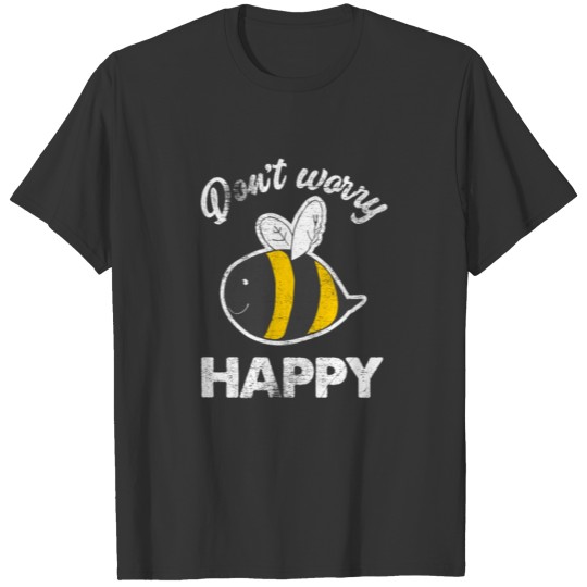 Don't worry "bee" happy! T Shirts