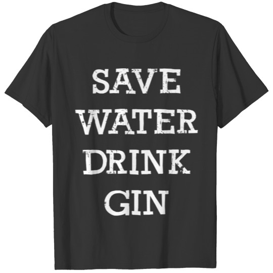 save water drink gin funny outfit cocktail party T Shirts