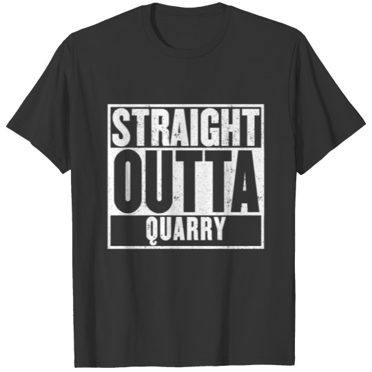 Straight Outta Quarry T-Shirt T-shirt