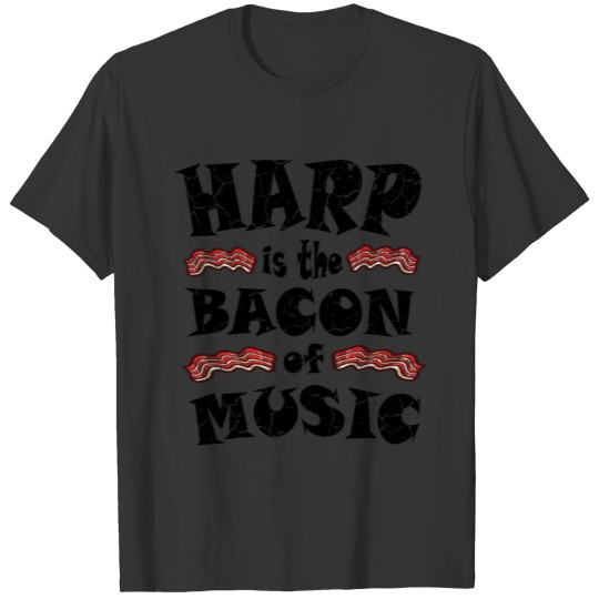 Harp is the bacon of music - funny shirt T-shirt