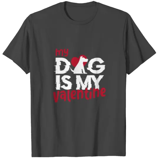 My Dog Is My Valentine T Shirts