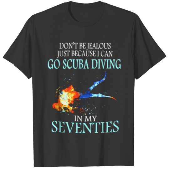 dont be jealous just because i can go scuba diving T-shirt