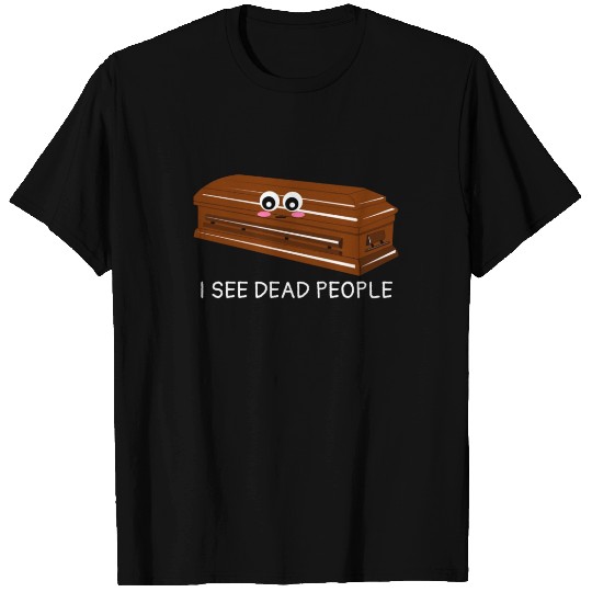 I See Dead People Funny Coffin Pun T Shirts
