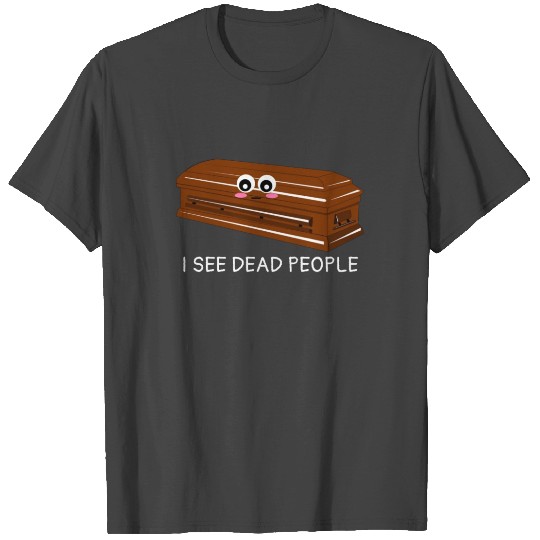 I See Dead People Funny Coffin Pun T Shirts
