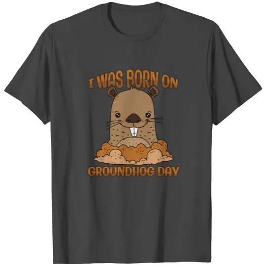 Groundhog Day Birthday I Was Born on Groundhog Day T Shirts