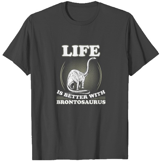 Life Is Better With Brontosaurus T Shirts