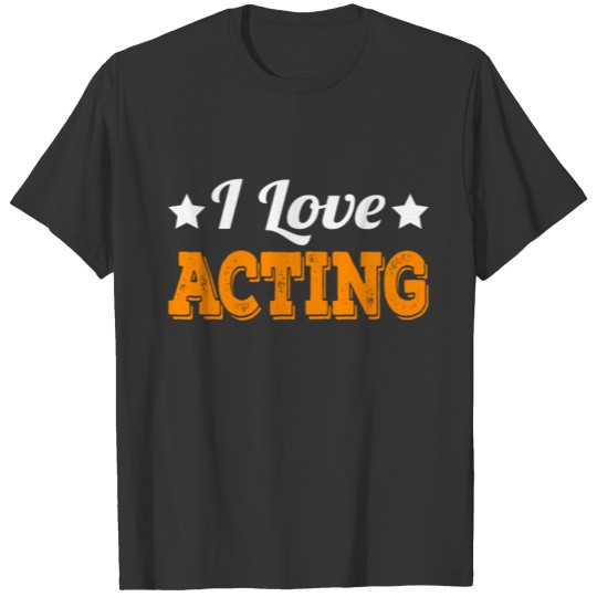 Tell the world how you love acting with this T-shirt