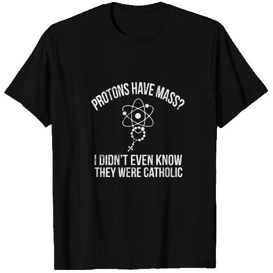 Protons Have Mass Catholic Christian Bible T Shirts