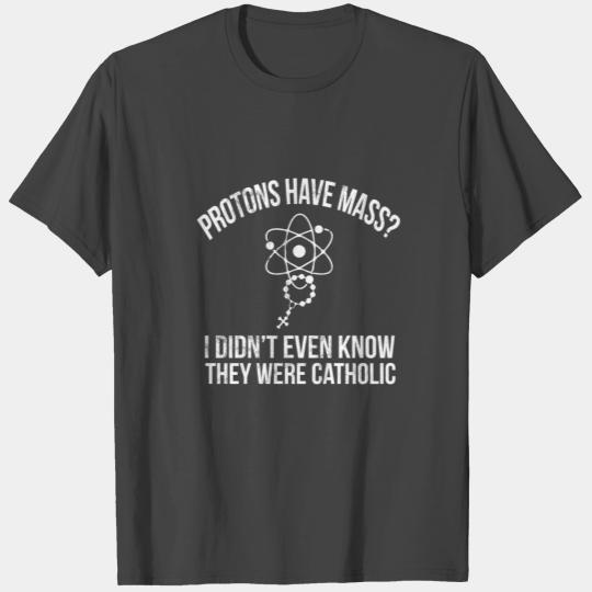 Protons Have Mass Catholic Christian Bible T Shirts