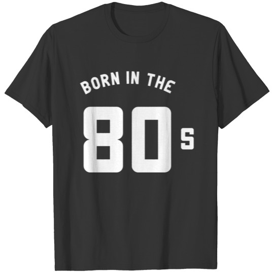 I was born in the 80s T-shirt