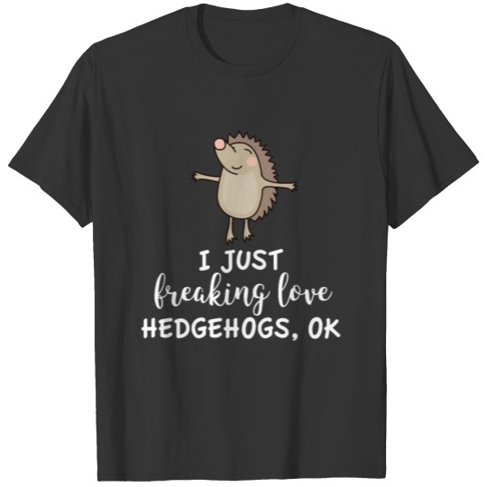freaking love hedgehogs funny pet quote gift T-shirt