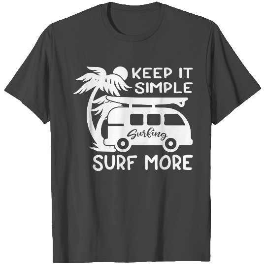 Keep It Simple Surf More T Shirts