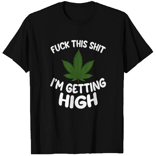 Marijuana Funny Fuck This Shit Get High Weed Smoke T Shirts
