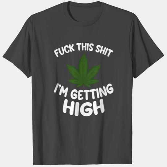 Marijuana Funny Fuck This Shit Get High Weed Smoke T Shirts