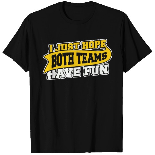 I Just Hope Both Teams Have Fun T Shirts