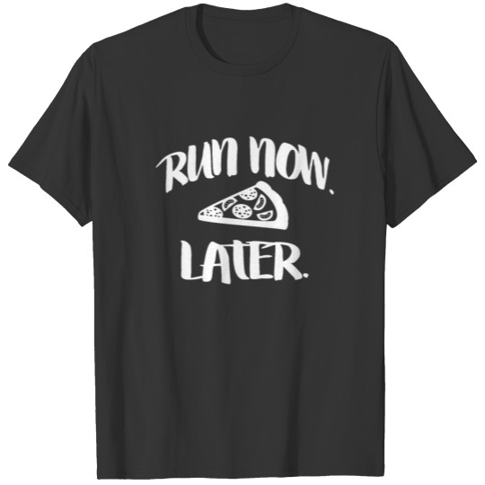 Run Now Pizza Later T Shirt Runner Running Maratho T-shirt